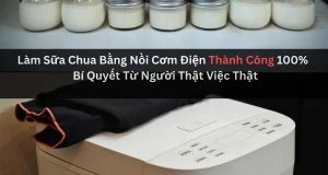 Cách Làm Sữa Chua Bằng Nồi Cơm Điện Thành Công - Bí Quyết Từ Người Thật Việc Thật