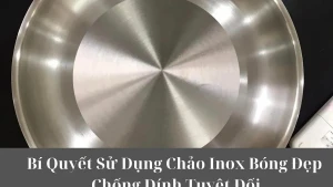Bí Quyết Sử Dụng Chảo Inox Bóng Đẹp Chống Dính Tuyệt Đối