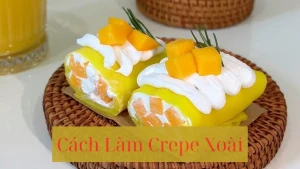  Cách Làm Crepe Xoài Hấp Dẫn Không Bị Ngán