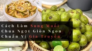 Cách Làm Sung Muối Chua Ngọt Giòn Ngon Chuẩn Vị Gia Truyền