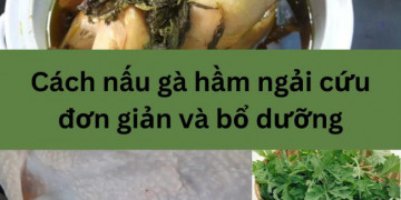 Cách nấu gà hầm ngải cứu đơn giản và bổ dưỡng