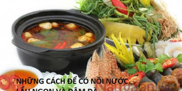 Tổng hợp tất cả các công thức nấu nước lẩu, biến bạn thành chuyên gia trong căn bếp nhỏ với nồi lầu gà và lẩu bò