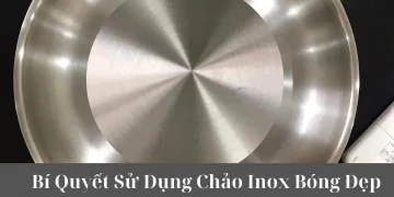 Bí Quyết Sử Dụng Chảo Inox Bóng Đẹp Chống Dính Tuyệt Đối