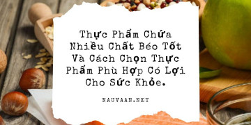 Thực Phẩm Chứa Nhiều Chất Béo Tốt Và Cách Chọn Thực Phẩm Tốt Cho Sức Khỏe.